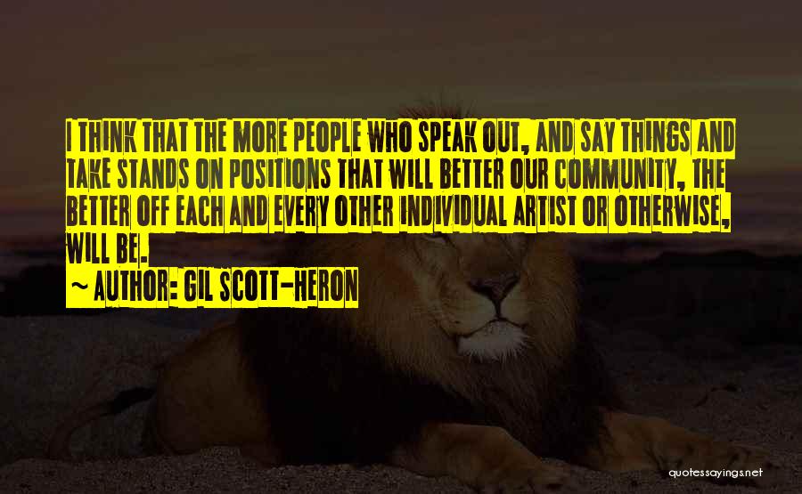 Gil Scott-Heron Quotes: I Think That The More People Who Speak Out, And Say Things And Take Stands On Positions That Will Better