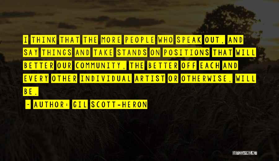 Gil Scott-Heron Quotes: I Think That The More People Who Speak Out, And Say Things And Take Stands On Positions That Will Better