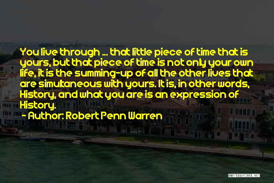 Robert Penn Warren Quotes: You Live Through ... That Little Piece Of Time That Is Yours, But That Piece Of Time Is Not Only