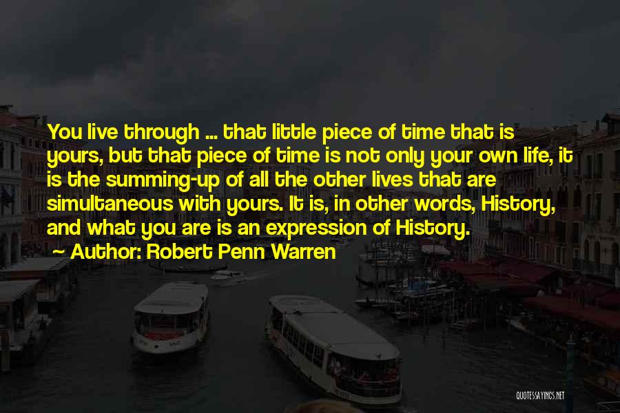 Robert Penn Warren Quotes: You Live Through ... That Little Piece Of Time That Is Yours, But That Piece Of Time Is Not Only