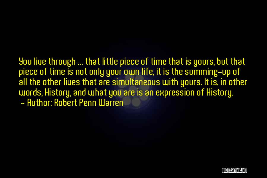 Robert Penn Warren Quotes: You Live Through ... That Little Piece Of Time That Is Yours, But That Piece Of Time Is Not Only