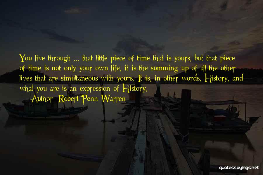 Robert Penn Warren Quotes: You Live Through ... That Little Piece Of Time That Is Yours, But That Piece Of Time Is Not Only