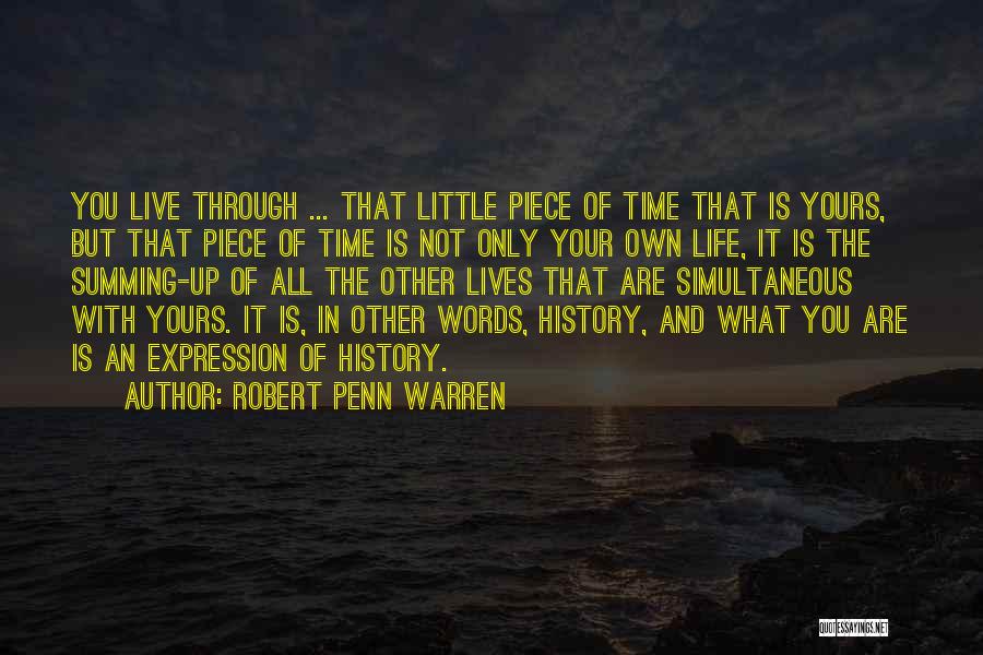 Robert Penn Warren Quotes: You Live Through ... That Little Piece Of Time That Is Yours, But That Piece Of Time Is Not Only