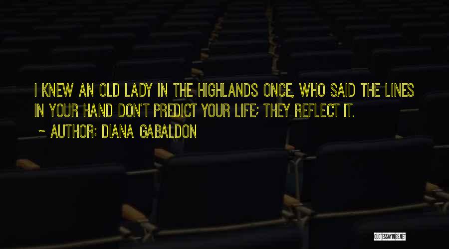 Diana Gabaldon Quotes: I Knew An Old Lady In The Highlands Once, Who Said The Lines In Your Hand Don't Predict Your Life;