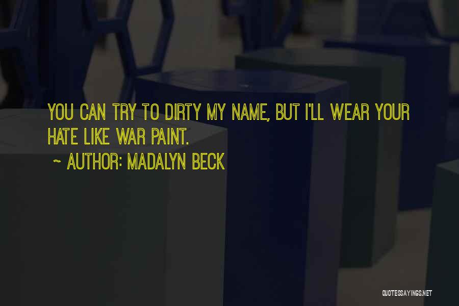 Madalyn Beck Quotes: You Can Try To Dirty My Name, But I'll Wear Your Hate Like War Paint.