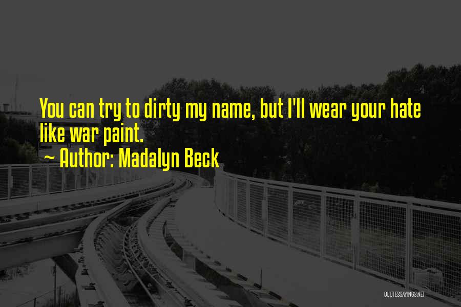 Madalyn Beck Quotes: You Can Try To Dirty My Name, But I'll Wear Your Hate Like War Paint.