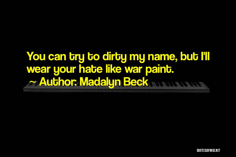 Madalyn Beck Quotes: You Can Try To Dirty My Name, But I'll Wear Your Hate Like War Paint.