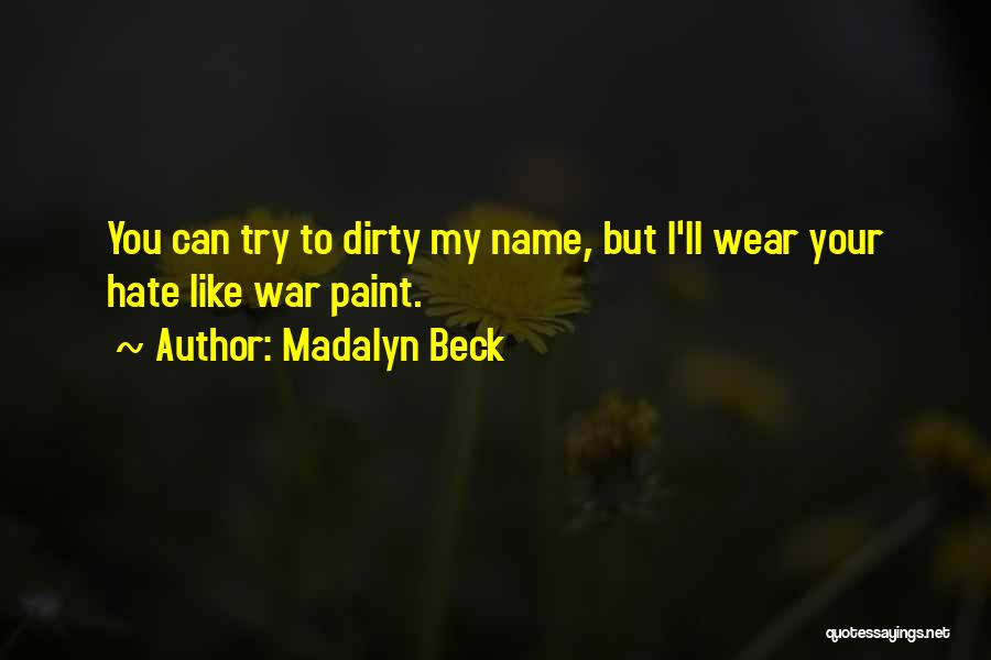 Madalyn Beck Quotes: You Can Try To Dirty My Name, But I'll Wear Your Hate Like War Paint.