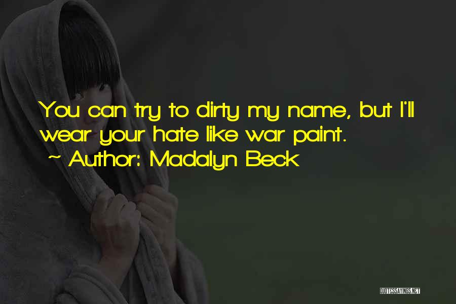 Madalyn Beck Quotes: You Can Try To Dirty My Name, But I'll Wear Your Hate Like War Paint.