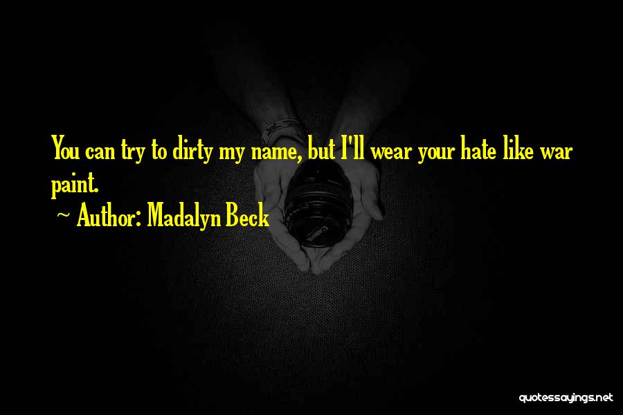 Madalyn Beck Quotes: You Can Try To Dirty My Name, But I'll Wear Your Hate Like War Paint.