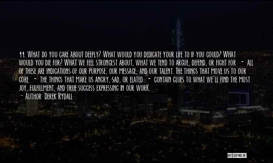 Derek Rydall Quotes: 44. What Do You Care About Deeply? What Would You Dedicate Your Life To If You Could? What Would You