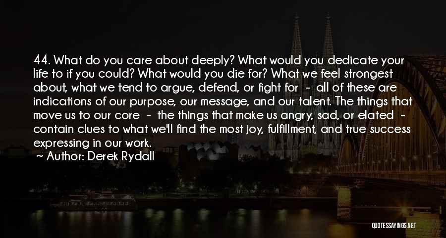 Derek Rydall Quotes: 44. What Do You Care About Deeply? What Would You Dedicate Your Life To If You Could? What Would You