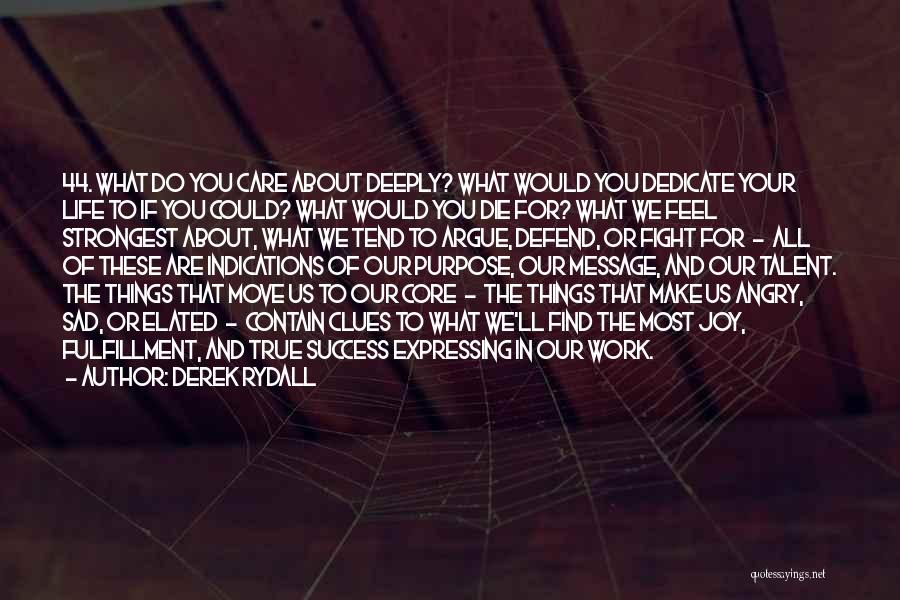 Derek Rydall Quotes: 44. What Do You Care About Deeply? What Would You Dedicate Your Life To If You Could? What Would You