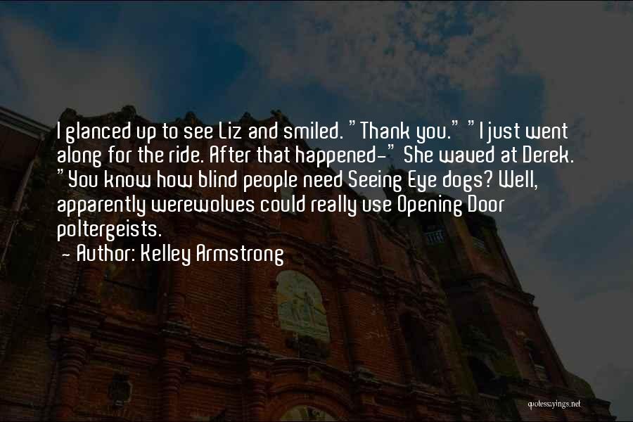 Kelley Armstrong Quotes: I Glanced Up To See Liz And Smiled. Thank You. I Just Went Along For The Ride. After That Happened-