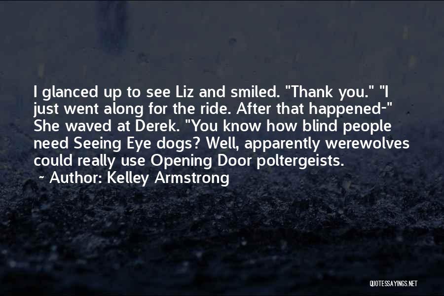 Kelley Armstrong Quotes: I Glanced Up To See Liz And Smiled. Thank You. I Just Went Along For The Ride. After That Happened-