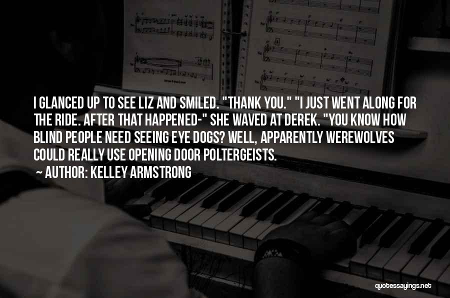 Kelley Armstrong Quotes: I Glanced Up To See Liz And Smiled. Thank You. I Just Went Along For The Ride. After That Happened-