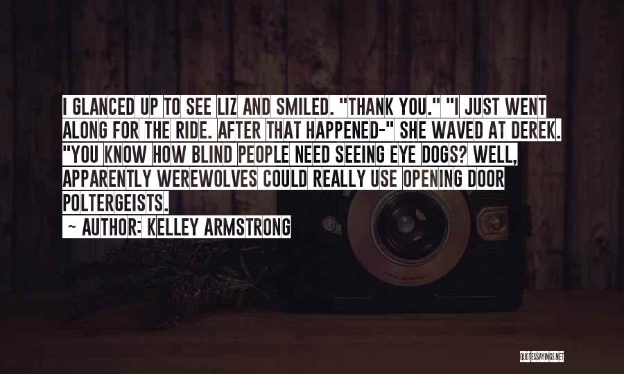 Kelley Armstrong Quotes: I Glanced Up To See Liz And Smiled. Thank You. I Just Went Along For The Ride. After That Happened-