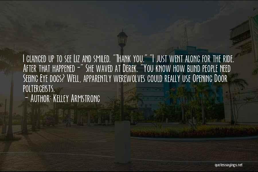 Kelley Armstrong Quotes: I Glanced Up To See Liz And Smiled. Thank You. I Just Went Along For The Ride. After That Happened-