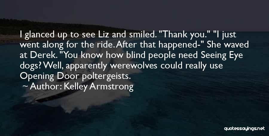 Kelley Armstrong Quotes: I Glanced Up To See Liz And Smiled. Thank You. I Just Went Along For The Ride. After That Happened-