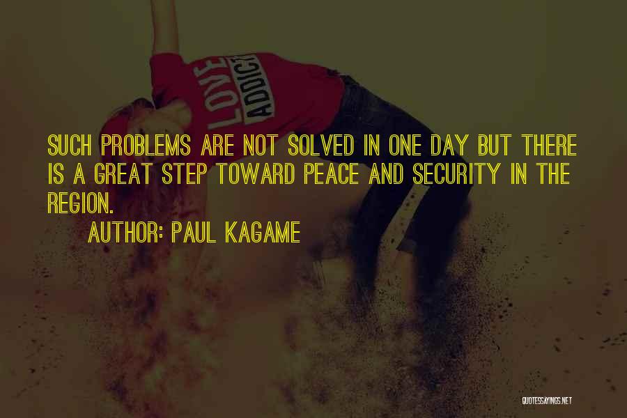 Paul Kagame Quotes: Such Problems Are Not Solved In One Day But There Is A Great Step Toward Peace And Security In The