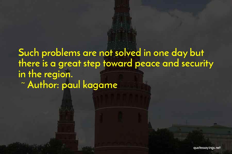 Paul Kagame Quotes: Such Problems Are Not Solved In One Day But There Is A Great Step Toward Peace And Security In The