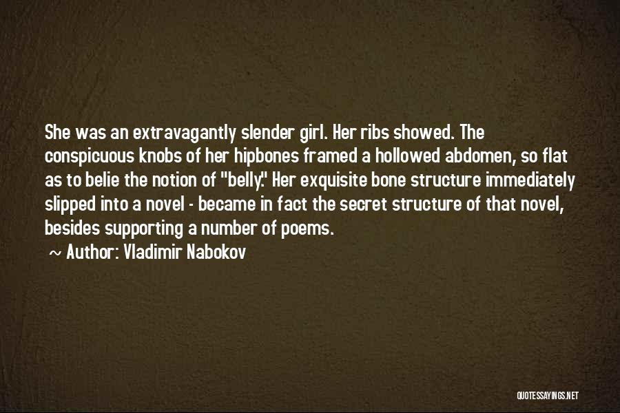 Vladimir Nabokov Quotes: She Was An Extravagantly Slender Girl. Her Ribs Showed. The Conspicuous Knobs Of Her Hipbones Framed A Hollowed Abdomen, So