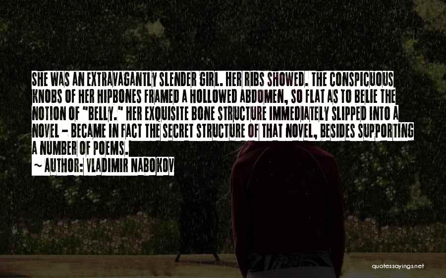 Vladimir Nabokov Quotes: She Was An Extravagantly Slender Girl. Her Ribs Showed. The Conspicuous Knobs Of Her Hipbones Framed A Hollowed Abdomen, So