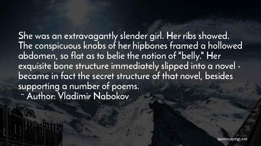 Vladimir Nabokov Quotes: She Was An Extravagantly Slender Girl. Her Ribs Showed. The Conspicuous Knobs Of Her Hipbones Framed A Hollowed Abdomen, So