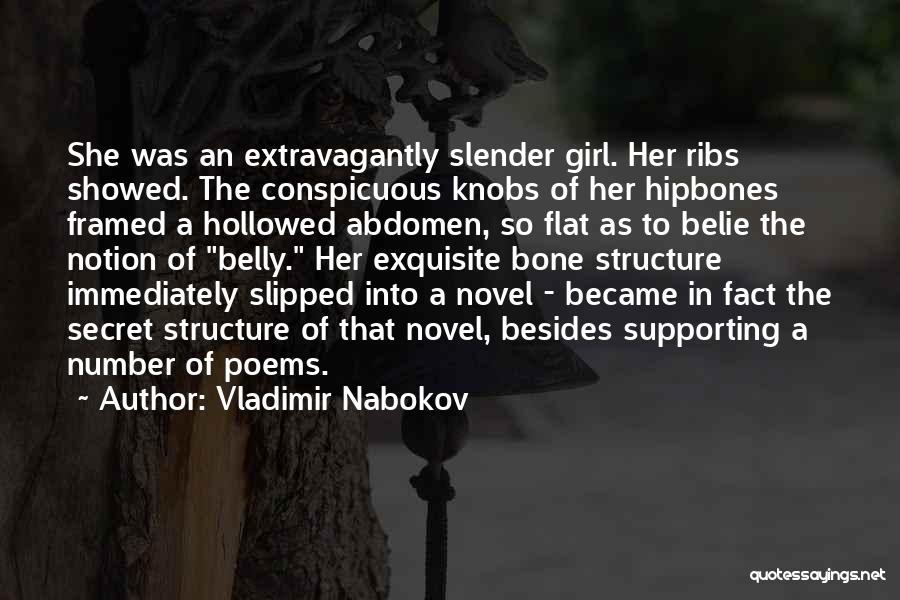 Vladimir Nabokov Quotes: She Was An Extravagantly Slender Girl. Her Ribs Showed. The Conspicuous Knobs Of Her Hipbones Framed A Hollowed Abdomen, So