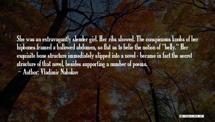 Vladimir Nabokov Quotes: She Was An Extravagantly Slender Girl. Her Ribs Showed. The Conspicuous Knobs Of Her Hipbones Framed A Hollowed Abdomen, So