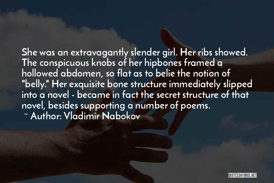 Vladimir Nabokov Quotes: She Was An Extravagantly Slender Girl. Her Ribs Showed. The Conspicuous Knobs Of Her Hipbones Framed A Hollowed Abdomen, So