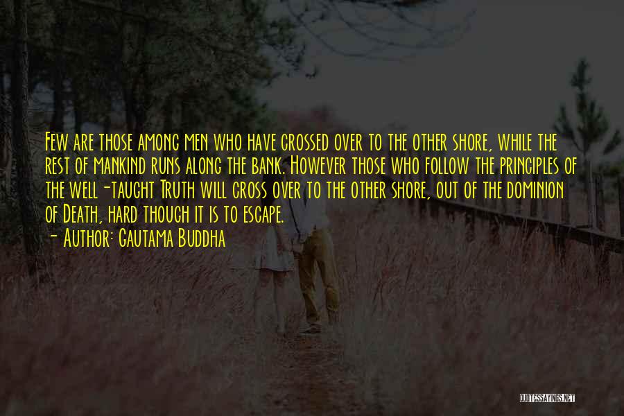 Gautama Buddha Quotes: Few Are Those Among Men Who Have Crossed Over To The Other Shore, While The Rest Of Mankind Runs Along