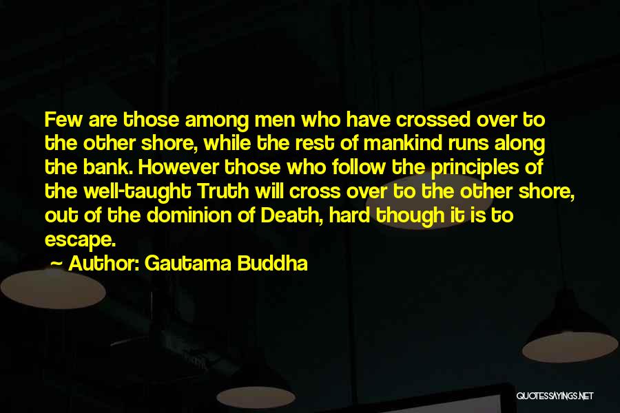 Gautama Buddha Quotes: Few Are Those Among Men Who Have Crossed Over To The Other Shore, While The Rest Of Mankind Runs Along