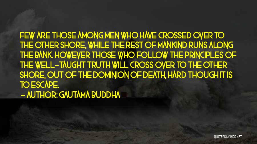 Gautama Buddha Quotes: Few Are Those Among Men Who Have Crossed Over To The Other Shore, While The Rest Of Mankind Runs Along