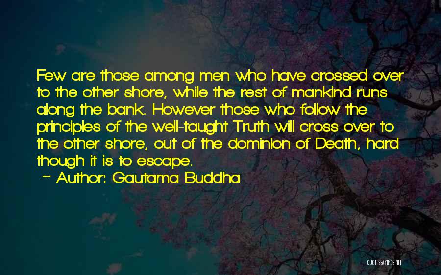 Gautama Buddha Quotes: Few Are Those Among Men Who Have Crossed Over To The Other Shore, While The Rest Of Mankind Runs Along