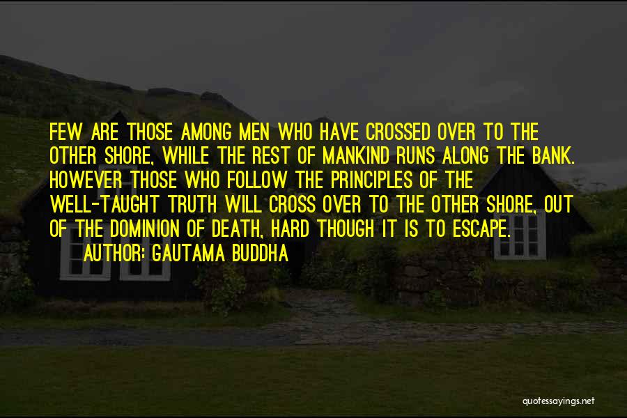 Gautama Buddha Quotes: Few Are Those Among Men Who Have Crossed Over To The Other Shore, While The Rest Of Mankind Runs Along