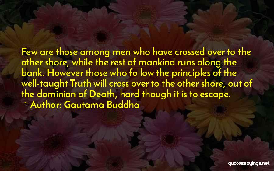 Gautama Buddha Quotes: Few Are Those Among Men Who Have Crossed Over To The Other Shore, While The Rest Of Mankind Runs Along