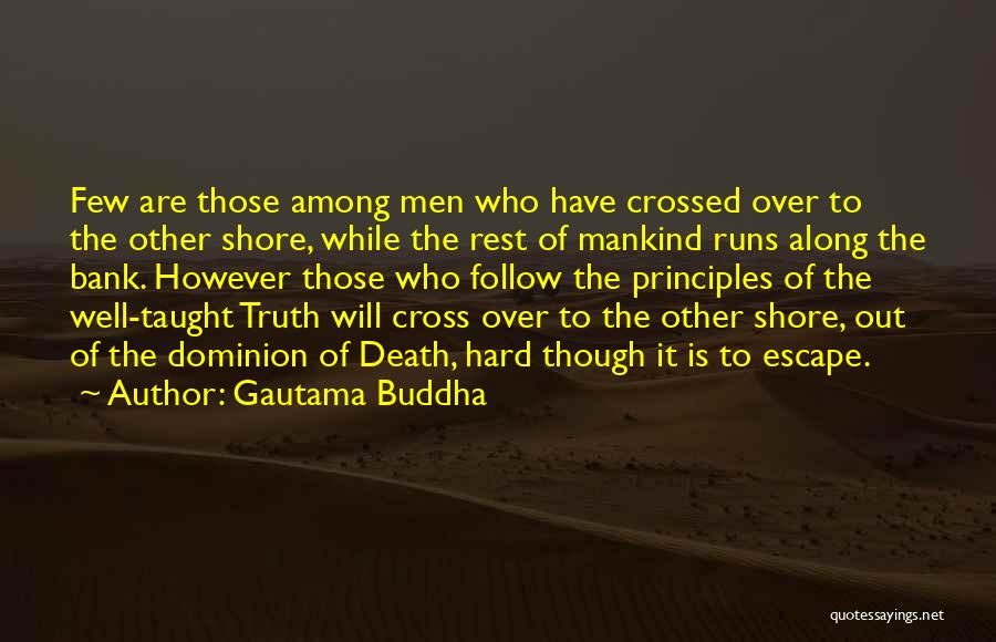 Gautama Buddha Quotes: Few Are Those Among Men Who Have Crossed Over To The Other Shore, While The Rest Of Mankind Runs Along