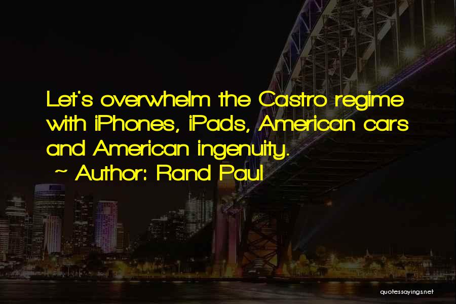 Rand Paul Quotes: Let's Overwhelm The Castro Regime With Iphones, Ipads, American Cars And American Ingenuity.