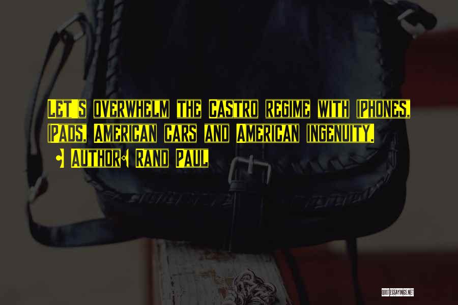 Rand Paul Quotes: Let's Overwhelm The Castro Regime With Iphones, Ipads, American Cars And American Ingenuity.