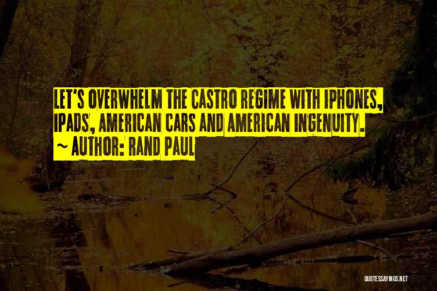 Rand Paul Quotes: Let's Overwhelm The Castro Regime With Iphones, Ipads, American Cars And American Ingenuity.