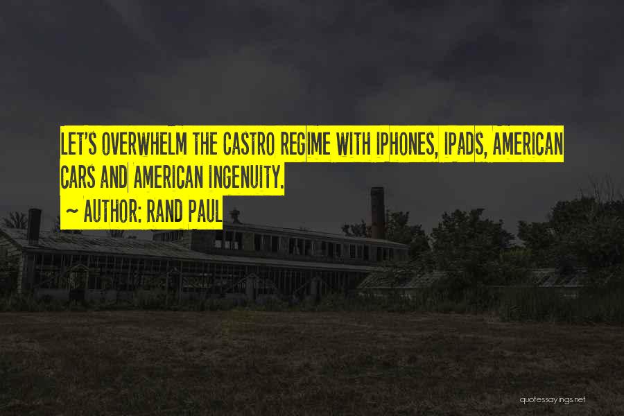 Rand Paul Quotes: Let's Overwhelm The Castro Regime With Iphones, Ipads, American Cars And American Ingenuity.