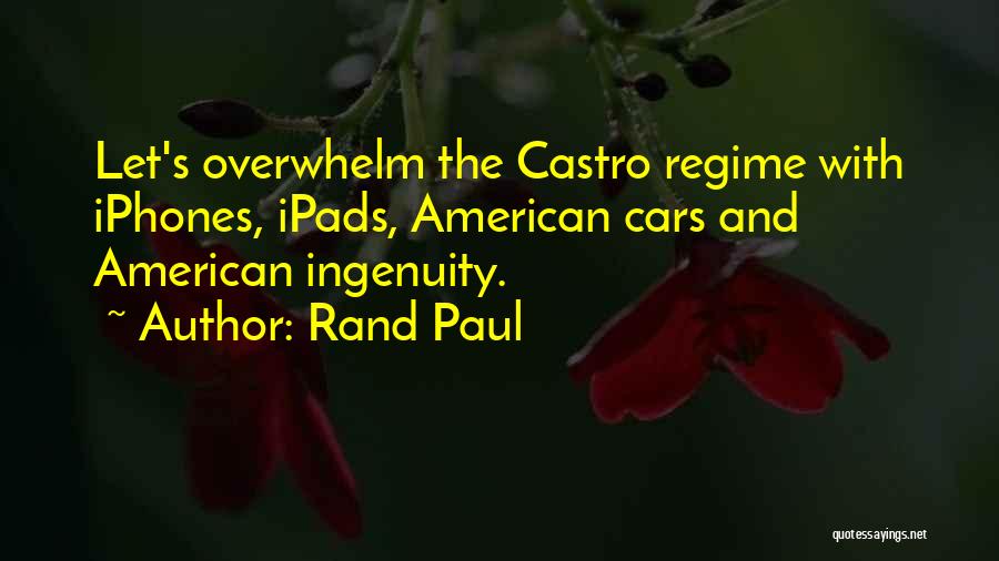 Rand Paul Quotes: Let's Overwhelm The Castro Regime With Iphones, Ipads, American Cars And American Ingenuity.