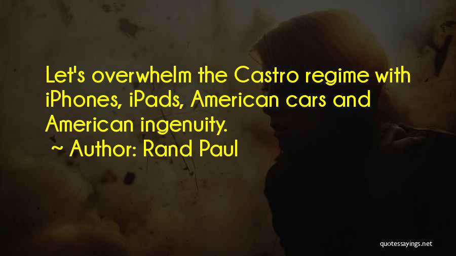 Rand Paul Quotes: Let's Overwhelm The Castro Regime With Iphones, Ipads, American Cars And American Ingenuity.
