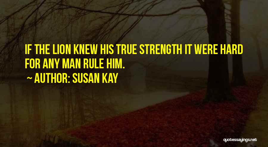 Susan Kay Quotes: If The Lion Knew His True Strength It Were Hard For Any Man Rule Him.
