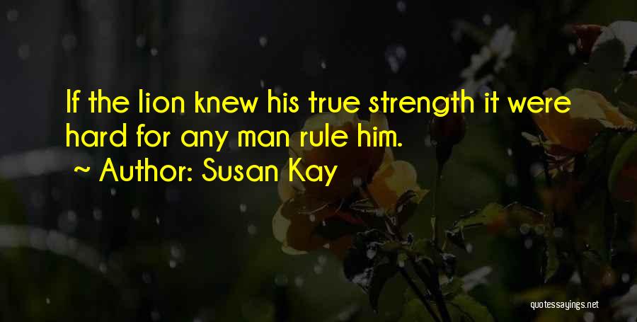 Susan Kay Quotes: If The Lion Knew His True Strength It Were Hard For Any Man Rule Him.