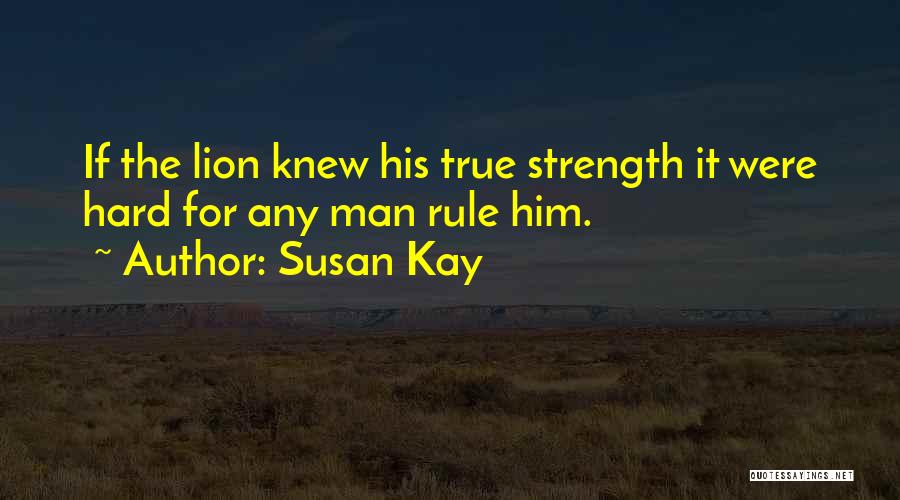 Susan Kay Quotes: If The Lion Knew His True Strength It Were Hard For Any Man Rule Him.