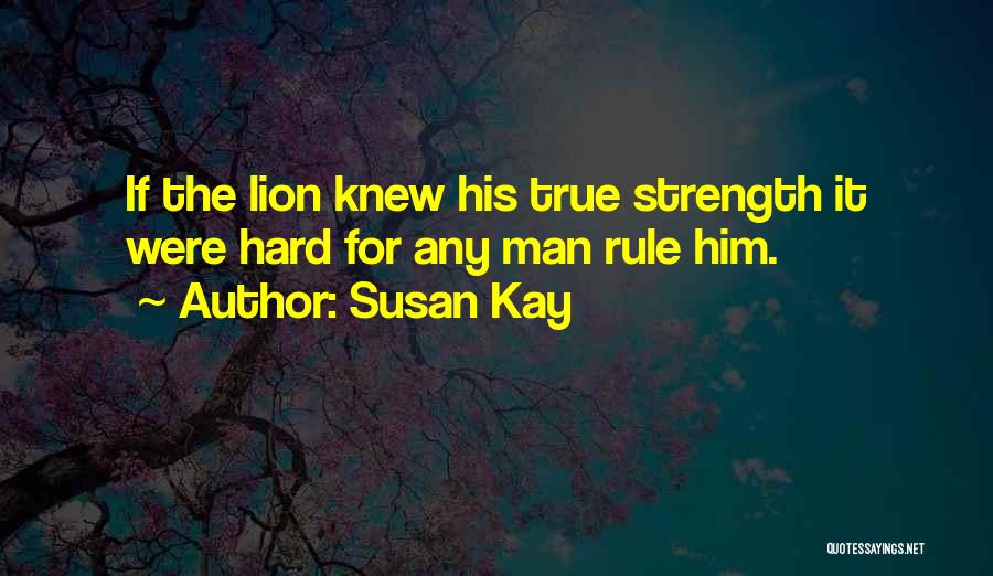 Susan Kay Quotes: If The Lion Knew His True Strength It Were Hard For Any Man Rule Him.