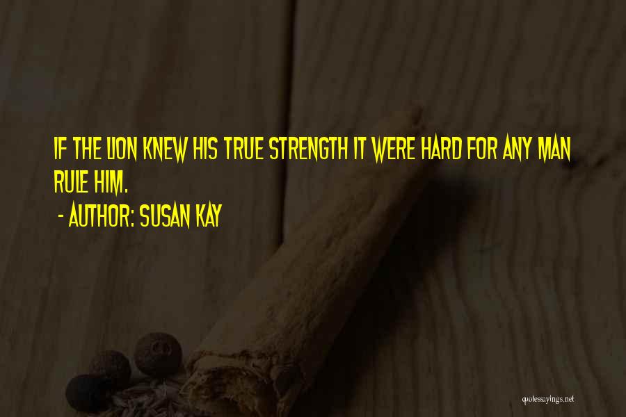 Susan Kay Quotes: If The Lion Knew His True Strength It Were Hard For Any Man Rule Him.