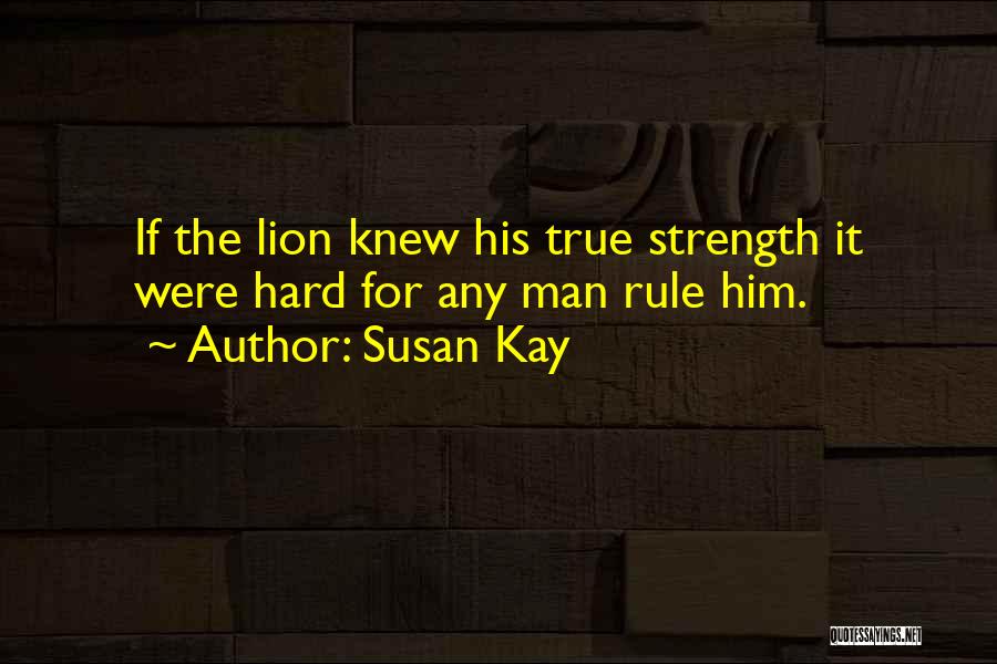 Susan Kay Quotes: If The Lion Knew His True Strength It Were Hard For Any Man Rule Him.